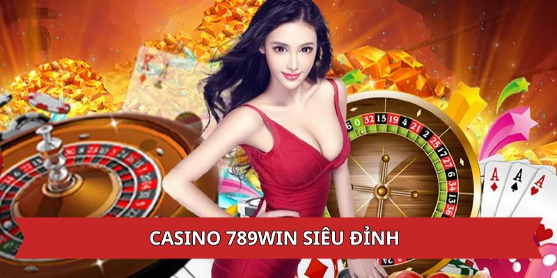 Casino 789win là sân chơi siêu đỉnh